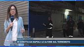 In diretta da Napoli, le ultime sul terremoto