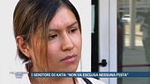 I genitori di Kata: "Non va esclusa nessuna pista"