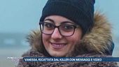 Vanessa, ricattata dal killer con messaggi e video