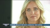 Chiara Ferragni, indagata per truffa aggravata: "Sono serena"