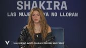 Shakira: "Ho avuto paura di perdere mio padre"