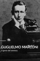 Guglielmo Marconi, il genio del wireless