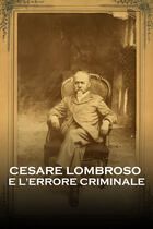 Cesare Lombroso e l'errore criminale