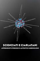 Scienziati e ciarlatani - Apprendisti stregoni e autentici imbroglioni