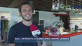 Alex, l'intervista lo scorso aprile mentre lavorava