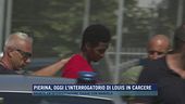 Pierina, oggi l'interrogatorio di Louis in carcere