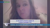 Vicenza: in un audio esclusivo le rivelazioni di Paola