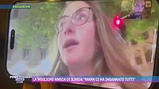 La migliore amica di Ilaria: "Mark ci ha ingannato tutti"