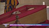 Addio Papa Francesco, domani alle 10 i funerali