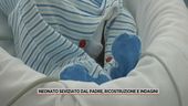 Neonato seviziato dal padre, ricostruzione e indagini