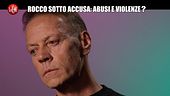 REI: Rocco sotto accusa: abusi e violenze?
