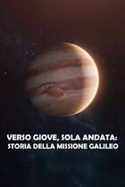 Verso Giove, sola andata: storia della missione Galileo