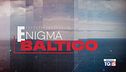 Speciale Tg5 - Enigma Baltico