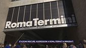 Stazioni insicure: aggressioni a Roma, fermati 4 immigrati