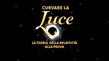 Curvare la luce - La teoria della relatività alla prova