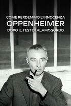 Come perdemmo l'innocenza - Oppenheimer dopo il test di Alamogordo