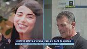Hostess morta a Vienna, parla il papà di Aurora