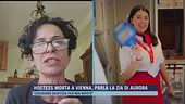Hostess morta a Vienna, parla la zia di Aurora