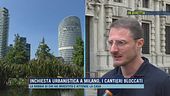 Inchiesta urbanistica a Milano, i cantieri bloccati