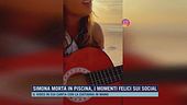 Simona morta in piscina, i momenti felici sui social