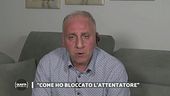 "Come ho bloccato l'attentatore"