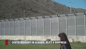 Centri migranti in Albania: blitz a sorpresa
