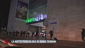 La notte pericolosa di Roma Termini