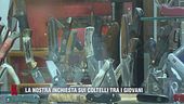 La nostra inchiesta sui coltelli tra i giovani