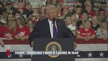 Trump: "Dobbiamo finire il lavoro in Iran"