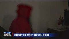 Scandalo "Mia moglie", parla una vittima