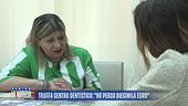 Truffa centro dentistico: "Ho perso diecimila euro"