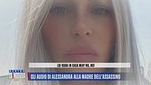 Gli audio di Alessandra alla madre dell'assassino