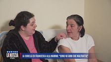 La sorella di Francesca alla mamma: "Sono 40 anni che maltratta"