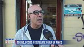 Torino, ucciso a coltellate: parla un amico