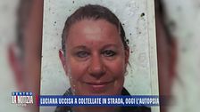 Luciana uccisa a coltellate in strada, oggi l'autopsia