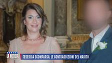Federica scomparsa: le contraddizioni del marito