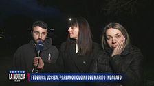 Federica uccisa, parlano i cugini del marito indagato