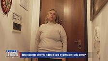 Annalisa, terrorizzata dal vicino violento: "Vivo barricata in casa"