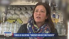 L'amica di Valentina Sarto: "Vincenzo non mi è mai piaciuto"
