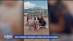 Sorelle scomparse, continuano le ricerche senza sosta nei boschi