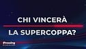 Chi vincerà la Supercoppa Italiana?