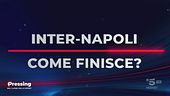 Il domandone di Pressing: "Come finirà Inter-Napoli?"