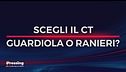 Il "Domandone": Guardiola o Ranieri, chi scegliete come nuovo ct dell'Italia?