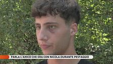 Parla l'amico che era con Nicola durante il pestaggio