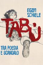 Tabu' - Egon Schiele, tra poesia e scandalo