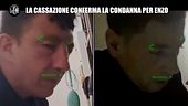 AGGIORNAMENTO: La cassazione conferma la condanna per Enzo