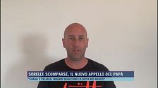 Sorelle scomparse, il nuovo appello del papà