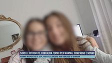 Sorelle ritrovate, convalida fermo per mamma, compagno e nonno