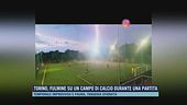 Torino, fulmine su un campo di calcio durante una partita
