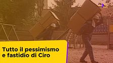 Tutto il "pessimismo e fastidio" di Ciro